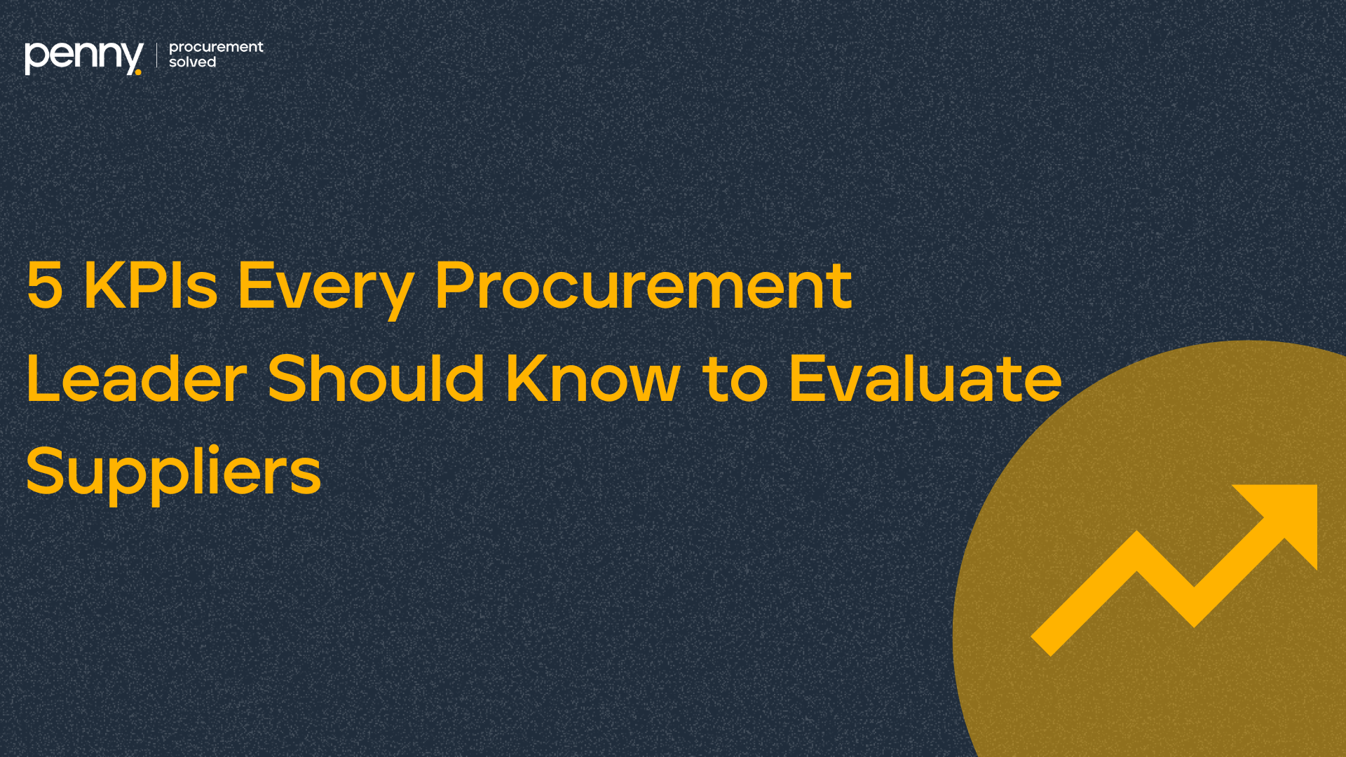 5 KPIs Every Procurement Leader Should Know to Evaluate Suppliers