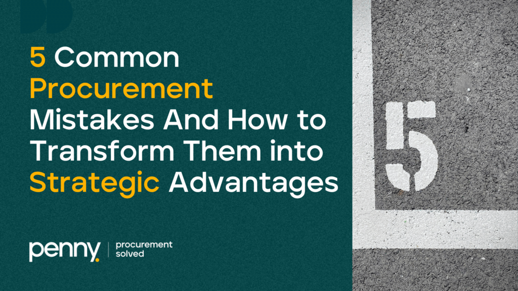 5 Common Procurement Mistakes And How to Transform Them into Strategic Advantages